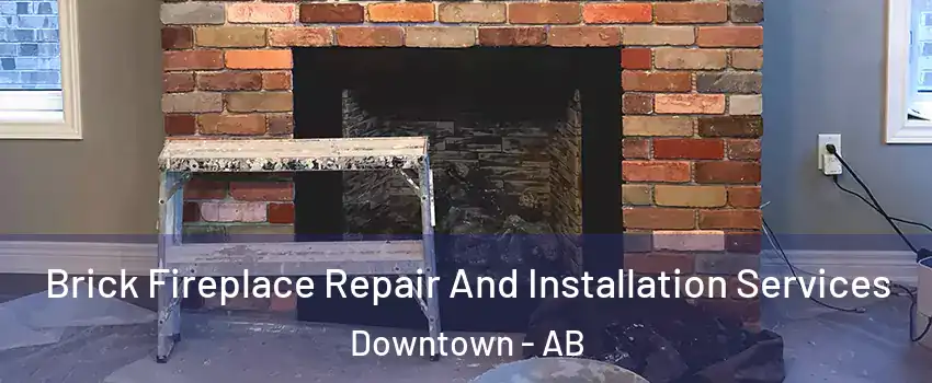 Brick Fireplace Repair And Installation Services Downtown - AB