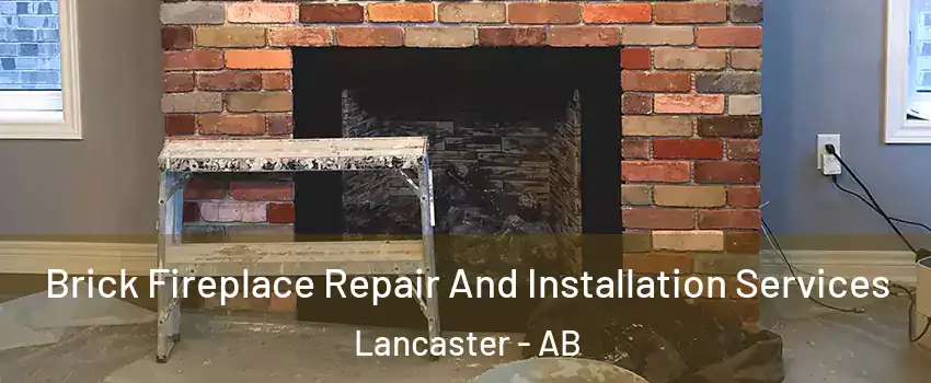 Brick Fireplace Repair And Installation Services Lancaster - AB