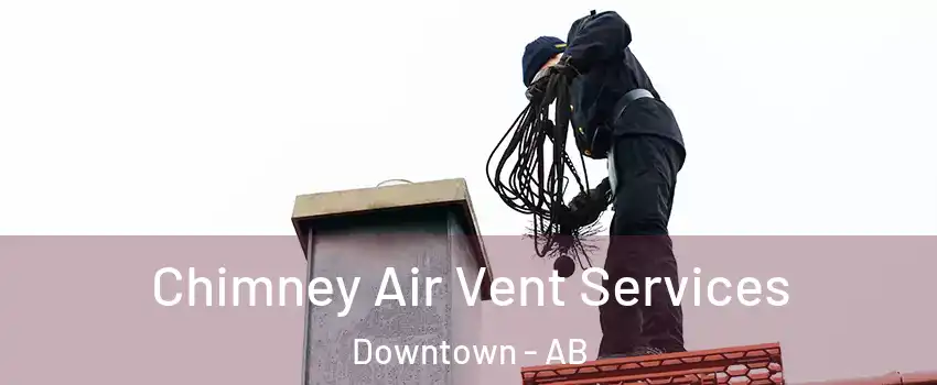 Chimney Air Vent Services Downtown - AB