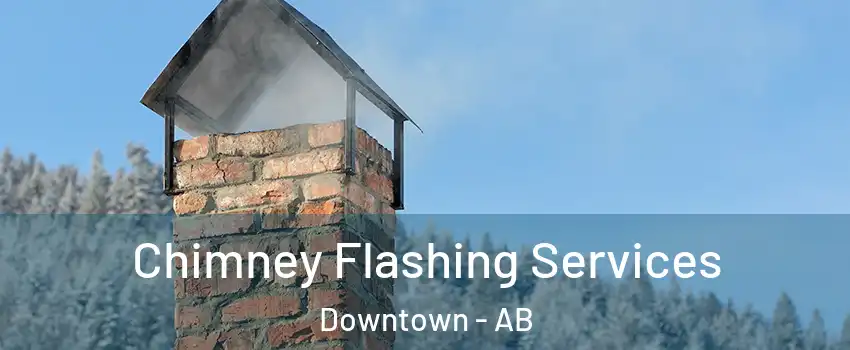 Chimney Flashing Services Downtown - AB