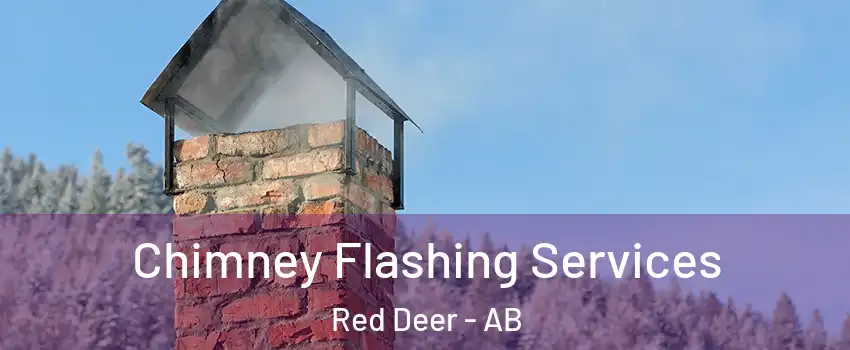 Chimney Flashing Services Red Deer - AB
