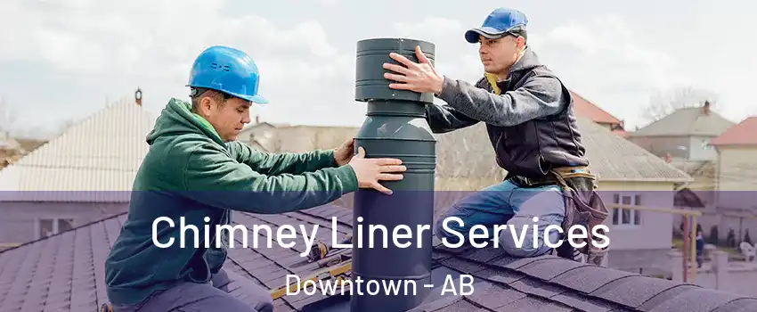 Chimney Liner Services Downtown - AB