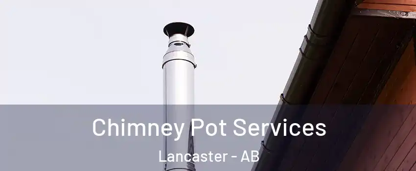 Chimney Pot Services Lancaster - AB