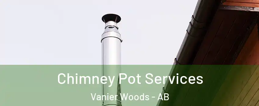 Chimney Pot Services Vanier Woods - AB