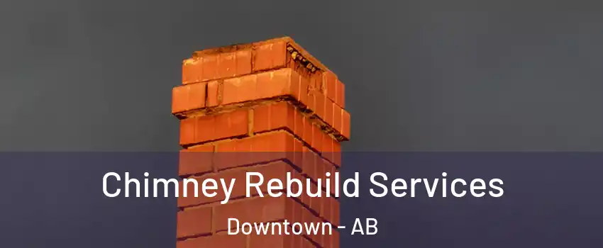 Chimney Rebuild Services Downtown - AB