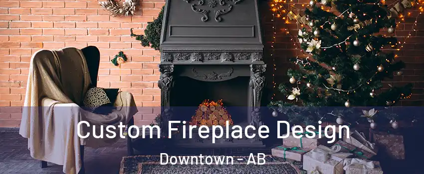Custom Fireplace Design Downtown - AB