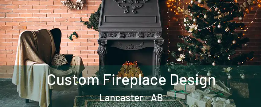 Custom Fireplace Design Lancaster - AB