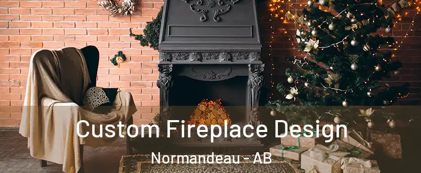 Custom Fireplace Design Normandeau - AB