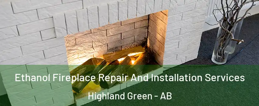 Ethanol Fireplace Repair And Installation Services Highland Green - AB