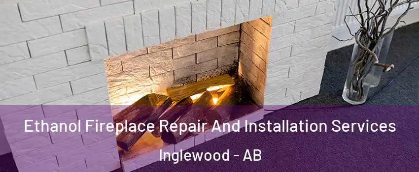 Ethanol Fireplace Repair And Installation Services Inglewood - AB