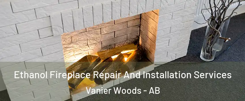 Ethanol Fireplace Repair And Installation Services Vanier Woods - AB