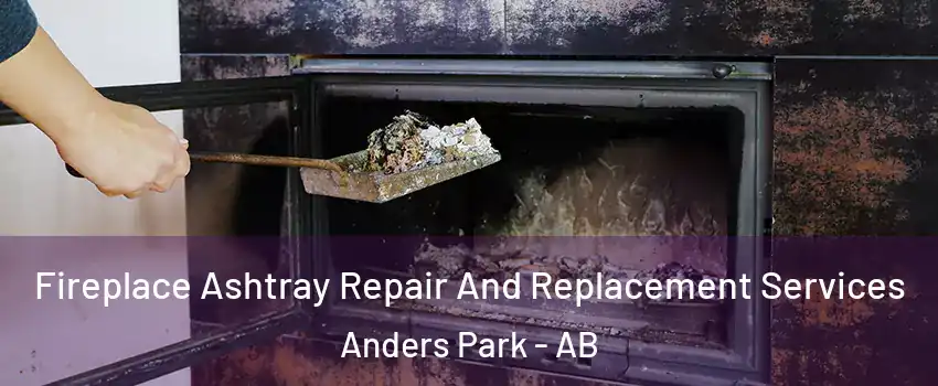 Fireplace Ashtray Repair And Replacement Services Anders Park - AB