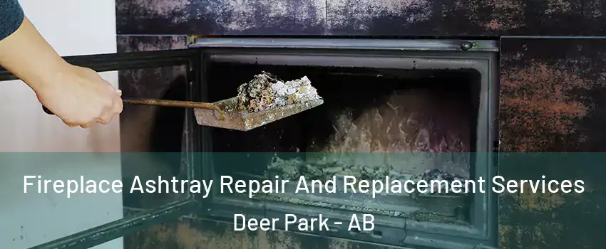 Fireplace Ashtray Repair And Replacement Services Deer Park - AB