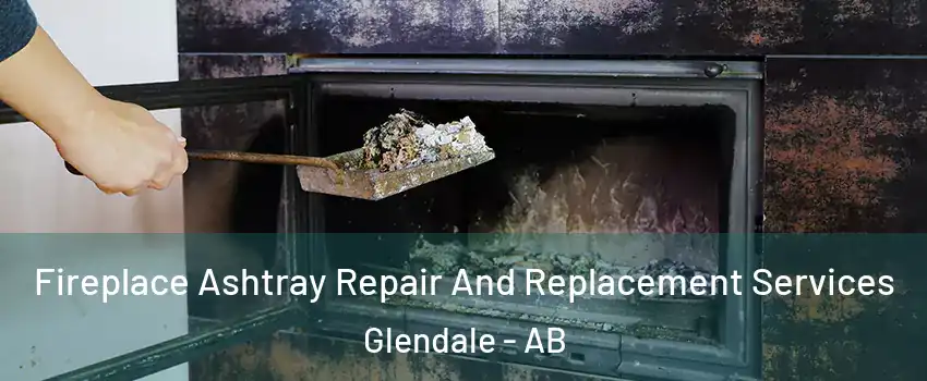Fireplace Ashtray Repair And Replacement Services Glendale - AB