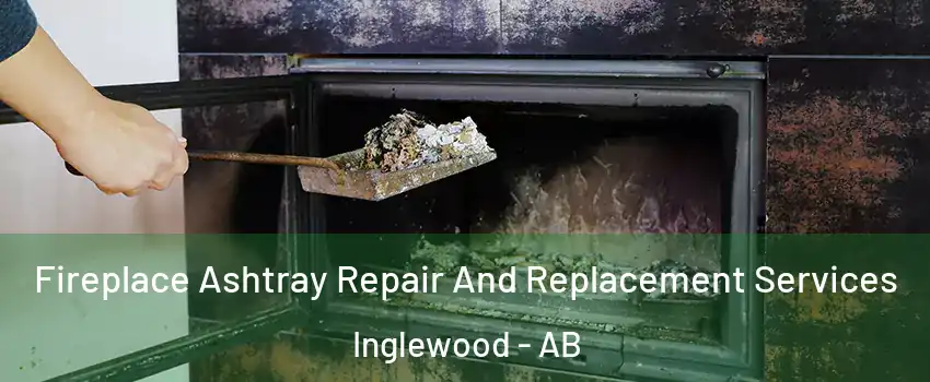  Fireplace Ashtray Repair And Replacement Services Inglewood - AB