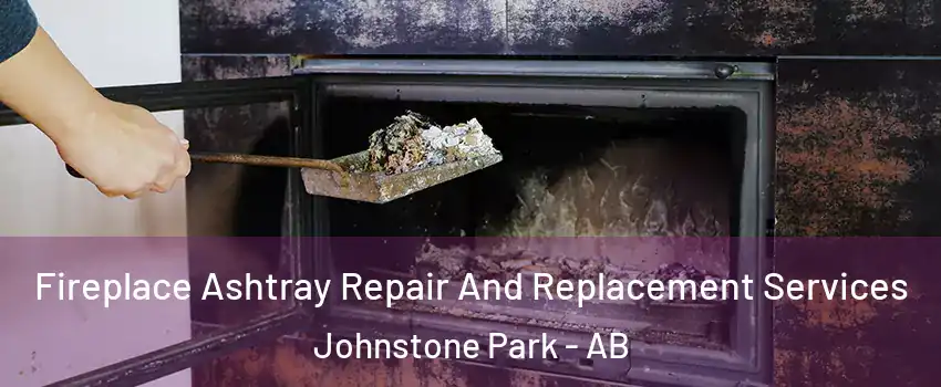 Fireplace Ashtray Repair And Replacement Services Johnstone Park - AB
