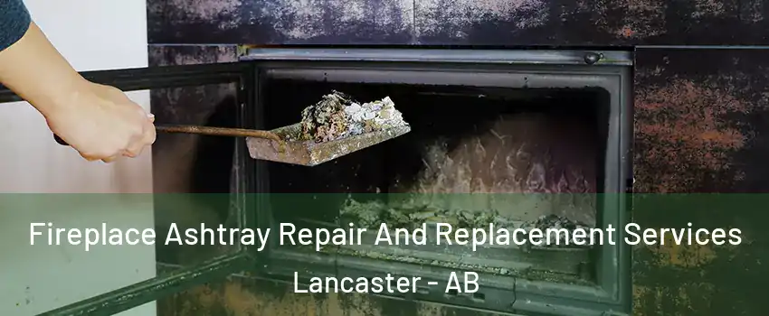 Fireplace Ashtray Repair And Replacement Services Lancaster - AB
