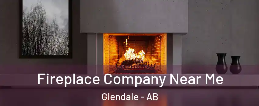 Fireplace Company Near Me Glendale - AB