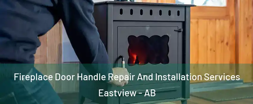 Fireplace Door Handle Repair And Installation Services Eastview - AB