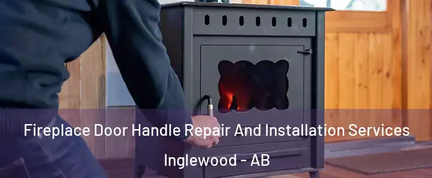 Fireplace Door Handle Repair And Installation Services Inglewood - AB