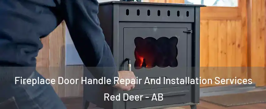 Fireplace Door Handle Repair And Installation Services Red Deer - AB