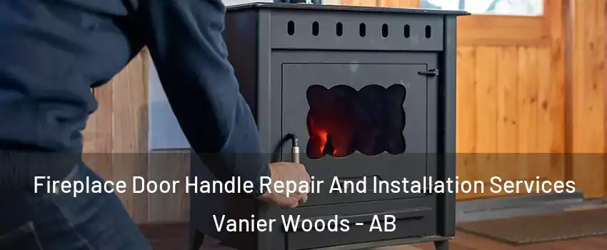 Fireplace Door Handle Repair And Installation Services Vanier Woods - AB