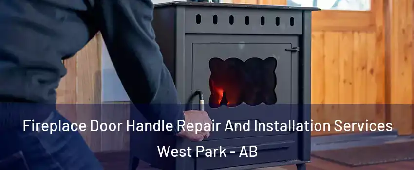 Fireplace Door Handle Repair And Installation Services West Park - AB