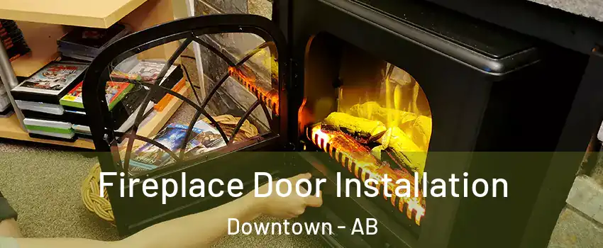 Fireplace Door Installation Downtown - AB
