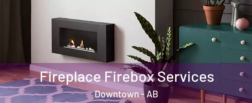 Fireplace Firebox Services Downtown - AB