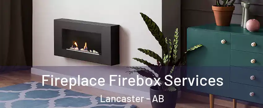 Fireplace Firebox Services Lancaster - AB