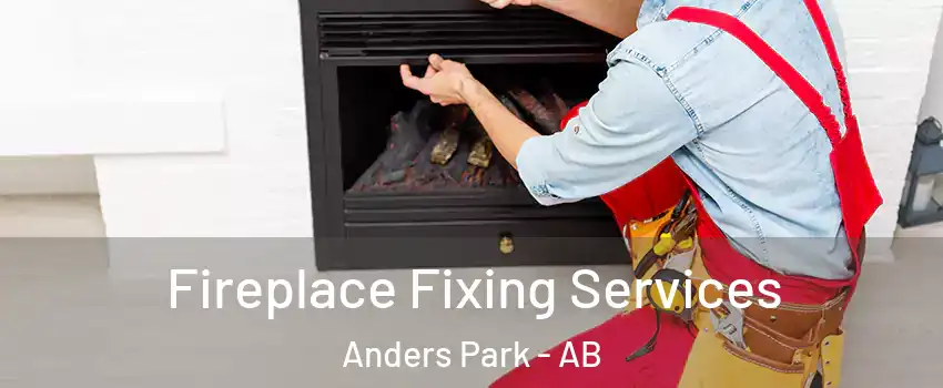 Fireplace Fixing Services Anders Park - AB