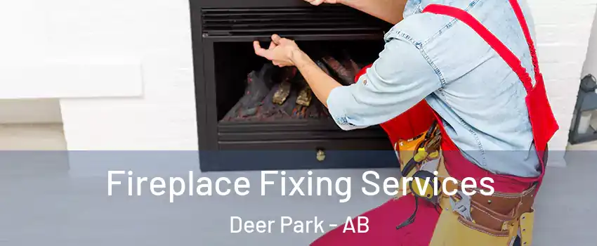 Fireplace Fixing Services Deer Park - AB