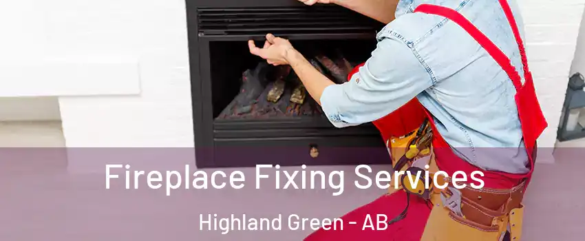 Fireplace Fixing Services Highland Green - AB