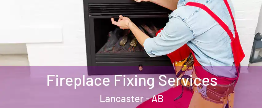 Fireplace Fixing Services Lancaster - AB