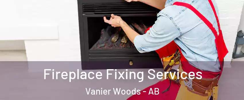 Fireplace Fixing Services Vanier Woods - AB