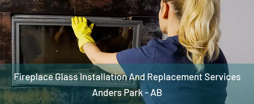 Fireplace Glass Installation And Replacement Services Anders Park - AB