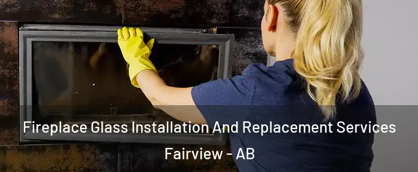 Fireplace Glass Installation And Replacement Services Fairview - AB