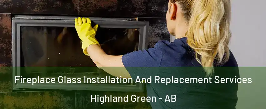 Fireplace Glass Installation And Replacement Services Highland Green - AB