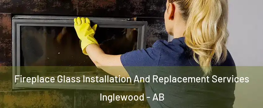 Fireplace Glass Installation And Replacement Services Inglewood - AB