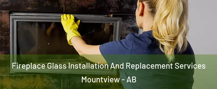 Fireplace Glass Installation And Replacement Services Mountview - AB