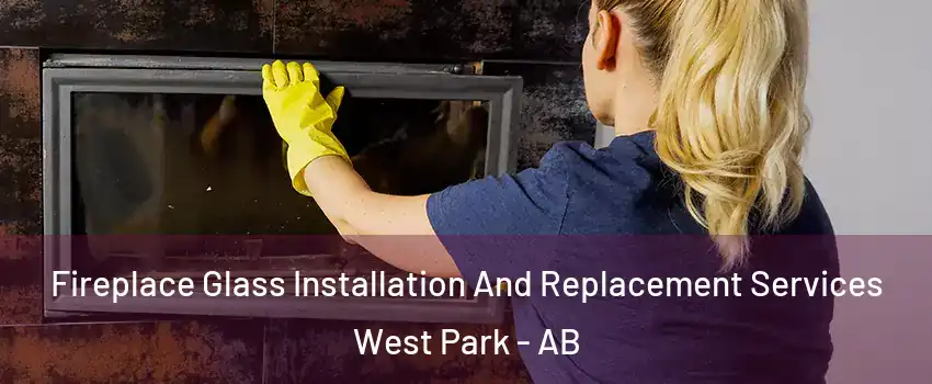Fireplace Glass Installation And Replacement Services West Park - AB
