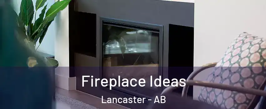 Fireplace Ideas Lancaster - AB