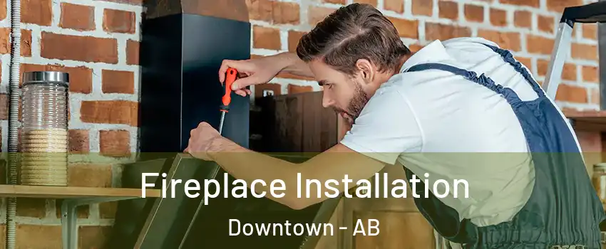 Fireplace Installation Downtown - AB
