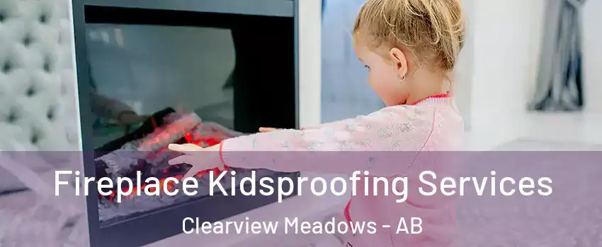 Fireplace Kidsproofing Services Clearview Meadows - AB