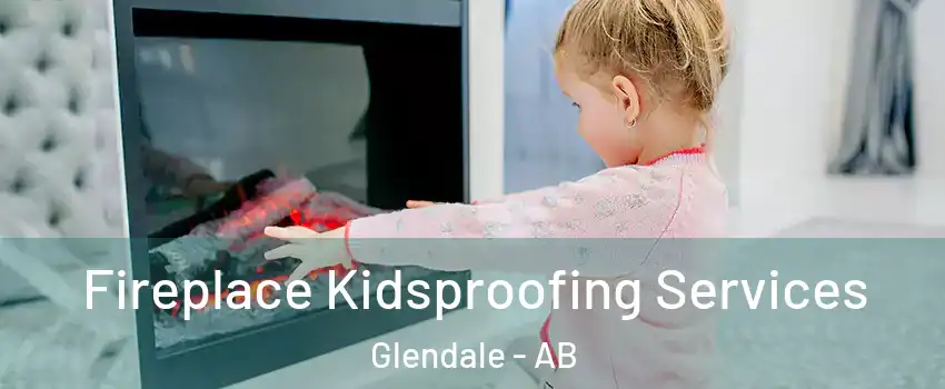Fireplace Kidsproofing Services Glendale - AB