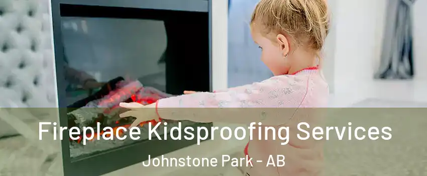 Fireplace Kidsproofing Services Johnstone Park - AB