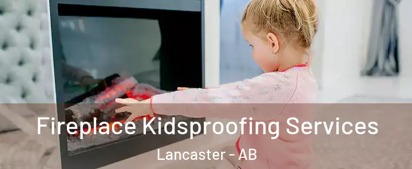 Fireplace Kidsproofing Services Lancaster - AB