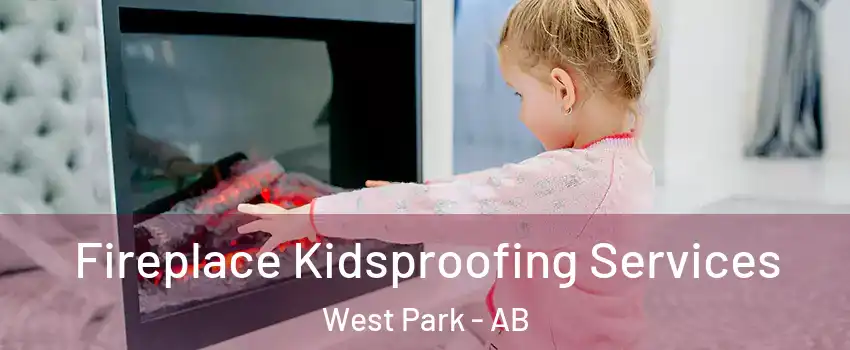 Fireplace Kidsproofing Services West Park - AB