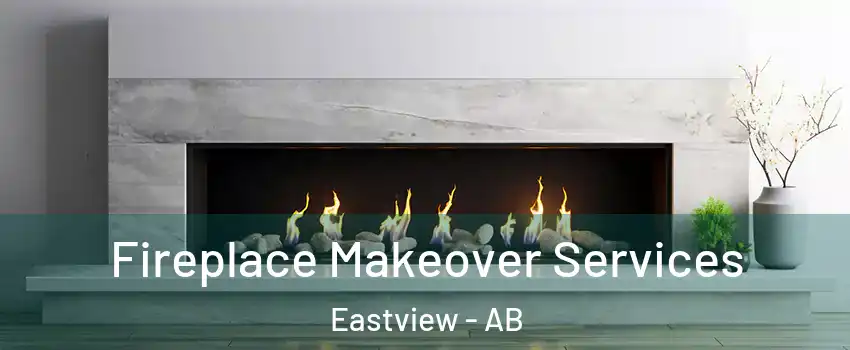 Fireplace Makeover Services Eastview - AB