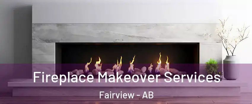 Fireplace Makeover Services Fairview - AB